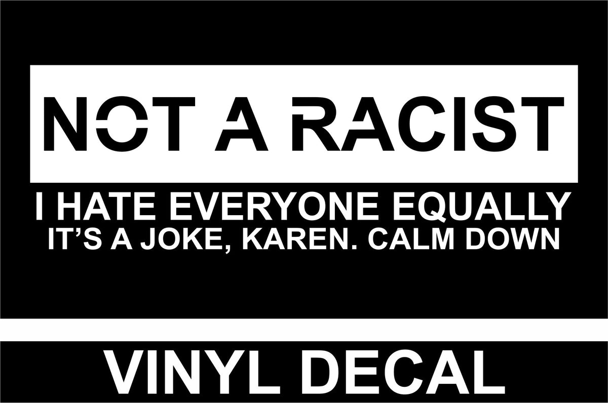 Not a Racist - I Hate Everyone Equally - Vinyl Decal - Free Shipping