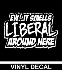 Ew It Smells Liberal Around Here - Vinyl Decal - Free Shipping