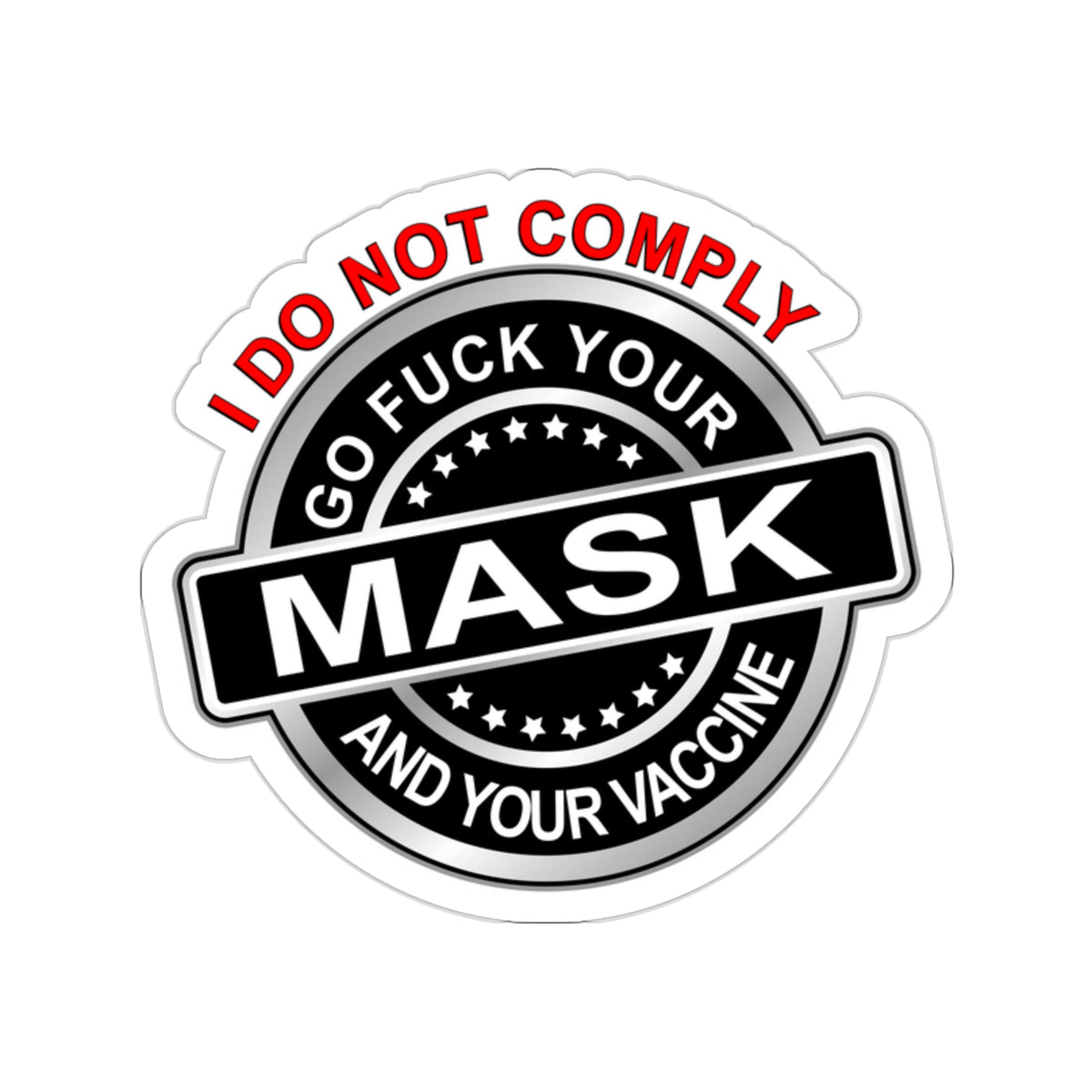 I Do Not Comply - Go Fuck Your Mask & Your Vaccine - UV Ink & Laminated - Die-Cut Stickers