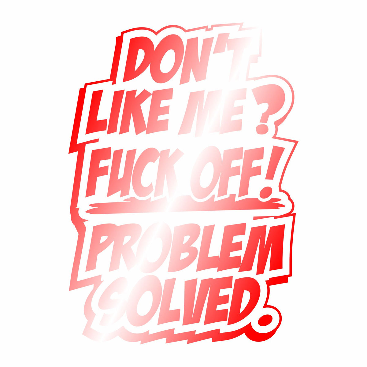 Don't Like Me - Fuck Off! Problem Solved - Vinyl Decal - Free Shipping