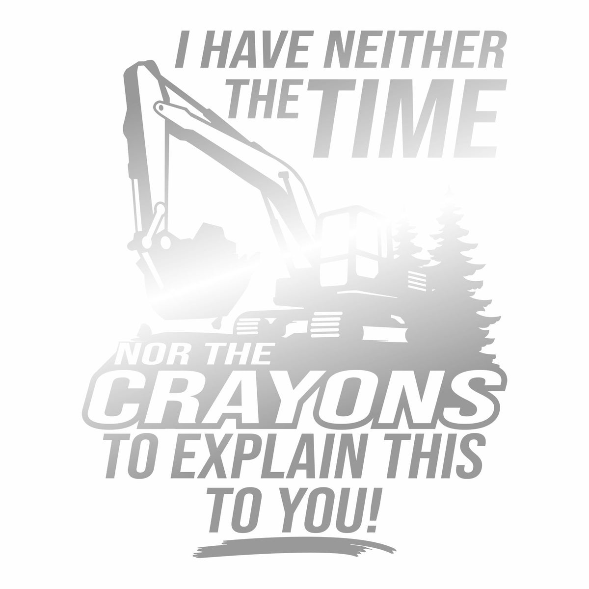 I Have Neither Time Nor Crayons - Excavator - Vinyl Decal - Free Shipping