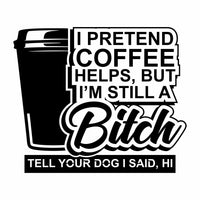 I Pretend Coffee Helps- Vinyl Decal - Free Shipping