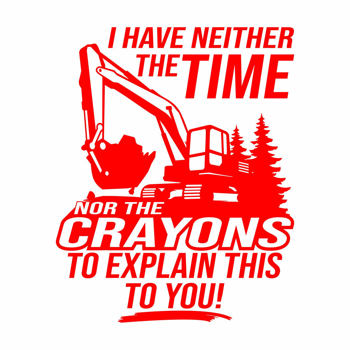 I Have Neither Time Nor Crayons - Excavator - Vinyl Decal - Free Shipping
