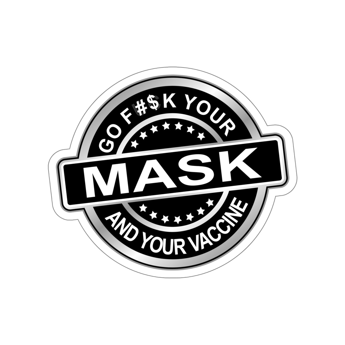 Go Fuck ( CENSORED )Your Mask & Your Vaccine - UV Ink/Laminated Die-Cut Stickers