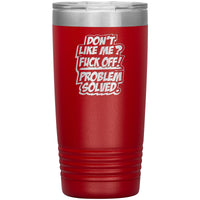 Don't Like Me Fuck Off Problem Solved - 20oz Tumbler - Free Shipping