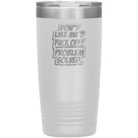 Don't Like Me Fuck Off Problem Solved - 20oz Tumbler - Free Shipping