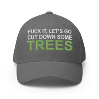 Fuck It, Let's Go Cut Down Some Trees - Flexfit Hat - Free Shipping