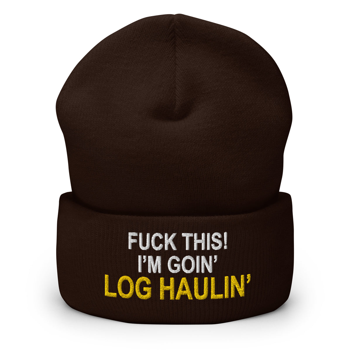 Fuck This! I'm Goin' Log Haulin' - Embroidered Cuffed Beanie - Free Shipping