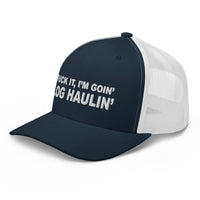 Fuck It - I'm Goin' Log Haulin' - Trucker Hat - Free Shipping