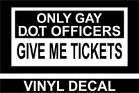 Only Gay D.O.T Officers Give Me Tickets - Vinyl Decal - Free Shipping
