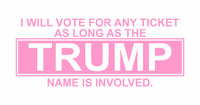 I Will Vote for Any Ticket - Trump Name - Vinyl Decal - Free Shipping