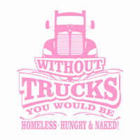 Without Trucks You Would Be - KW T Series- Vinyl Decal - Free Shipping
