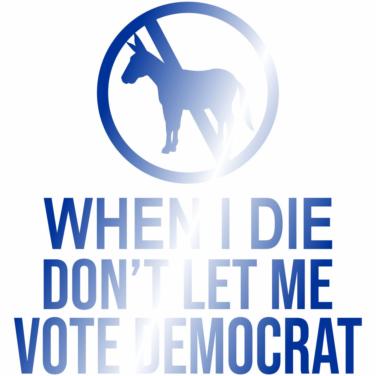 When I Die Don't Let Me Vote Democrat - Vinyl Decal - Free Shipping