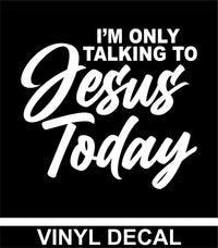 I'm Only Talking to Jesus Today - Vinyl Decal - Free Shipping