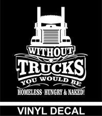 Without Trucks You Would Be - KW- Vinyl Decal - Free Shipping
