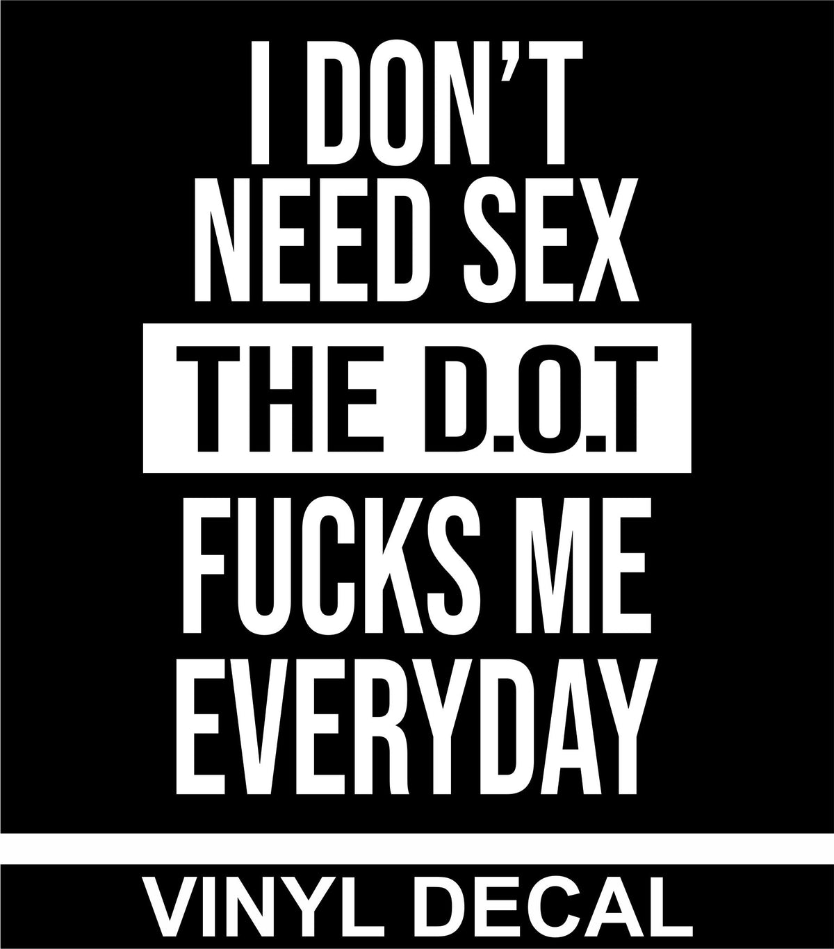 I Don't Need Sex - The D.O.T - Vinyl Decal - Free Shipping