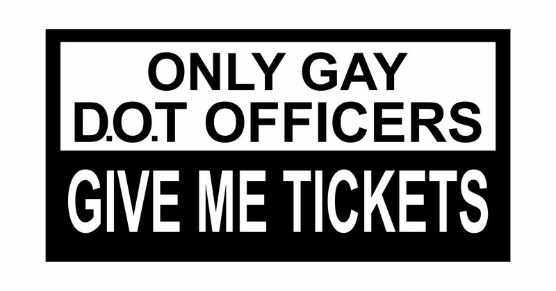 Only Gay D.O.T Officers Give Me Tickets - PermaSticker - Free Shipping