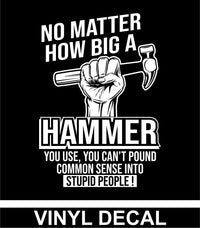 No Matter How Big The Hammer - Vinyl Decal - Free Shipping
