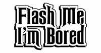 Flash Me I'm Bored - Vinyl Decal - Free Shipping
