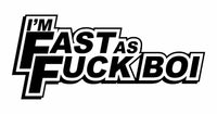 I'm Fast as Fuck Boi - Vinyl Decal - Free Shipping