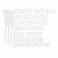 Straight White Male - Unvaccinated - Conservative - Offend You Today - Vinyl Decal - Free Shipping