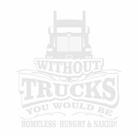 Without Trucks You Would Be - 9900 - Vinyl Decal - Free Shipping