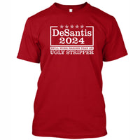 DeSantis 2024 - He'll Work Harder Than An Ugly Stripper - Front Print