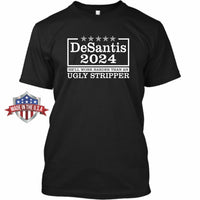 DeSantis 2024 - He'll Work Harder Than An Ugly Stripper - Front Print