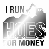 I Run Hoes For Money - Excavator - Vinyl Decal (Free Shipping)