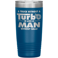 A Truck Without Turbo is Like a Man Without Balls 20oz Tumbler Free Shipping