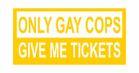 Only Gay Cops Give Me Tickets - Vinyl Decal - Free Shipping