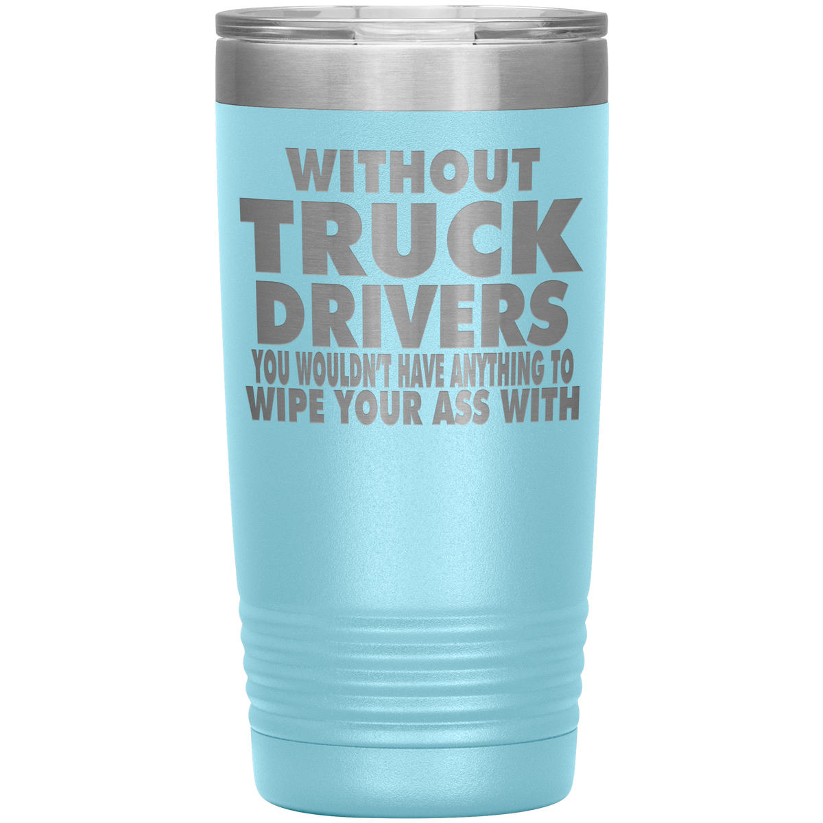 Without Truck Driver You Wouldn't Have Anything Wipe20oz Tumbler Free Shipping