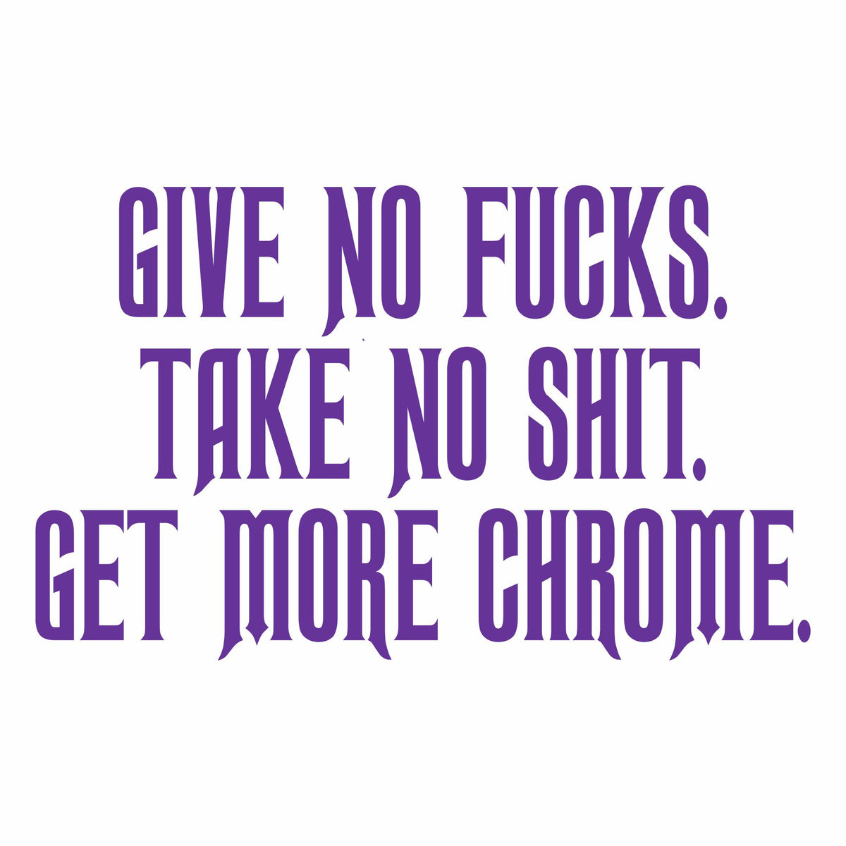 Give No Fucks - Get More Chrome - Vinyl Decal - Free Shipping