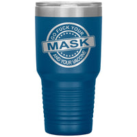 Go Fuck Your Mask & Vaccine 30oz Tumbler Free Shipping