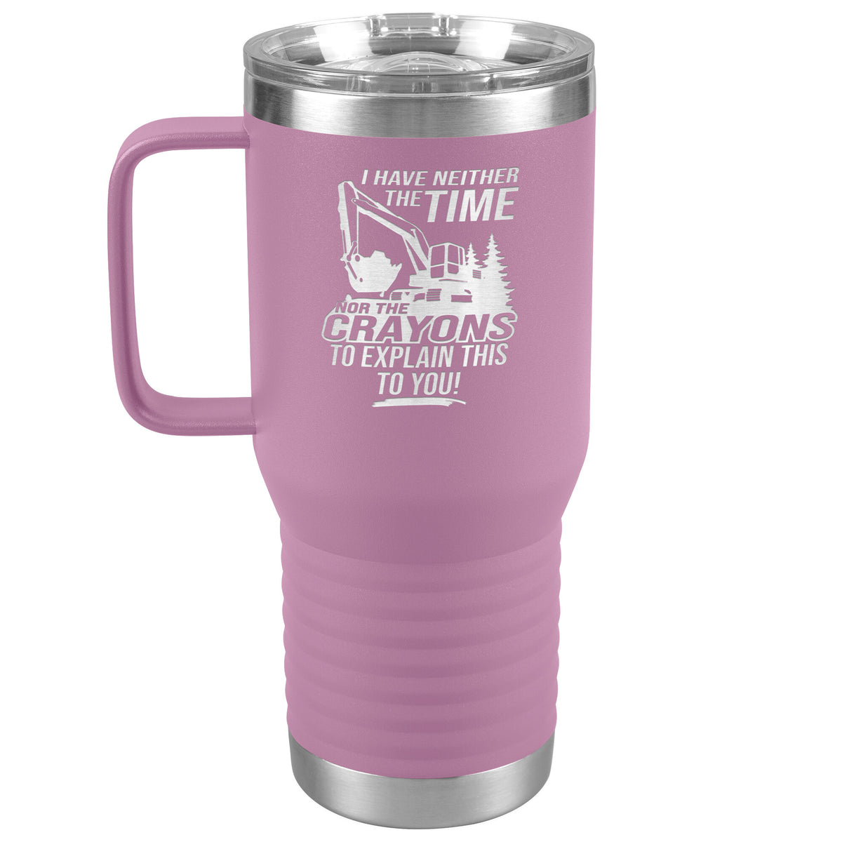I Have Neither the Time Nor Crayons - Excavator - 20oz Handle Tumbler - Free Shipping