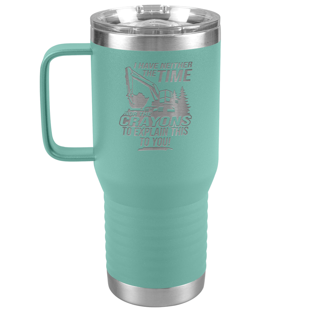 I Have Neither the Time Nor Crayons - Excavator - 20oz Handle Tumbler - Free Shipping