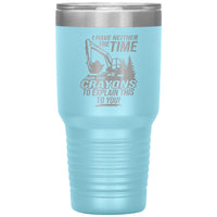 I Have Neither the Time Nor Crayons - Excavator - 30oz Tumbler - Free Shipping