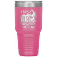 I Run Hoes for Money - Excavator -  Your Text Here - 30oz  Tumbler - Free Shipping