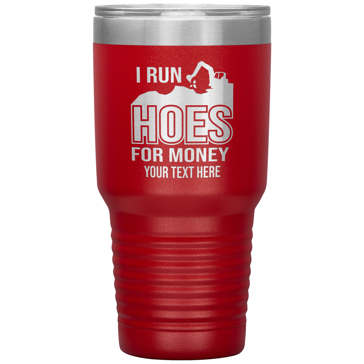 I Run Hoes for Money - Excavator -  Your Text Here - 30oz  Tumbler - Free Shipping