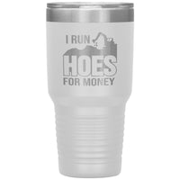 I Run Hoes for Money 30oz Tumbler - Free Shipping