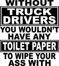 Without Truck Drivers You Wouldn't Have Any Toilet Paper Vinyl Decal Free Shipping
