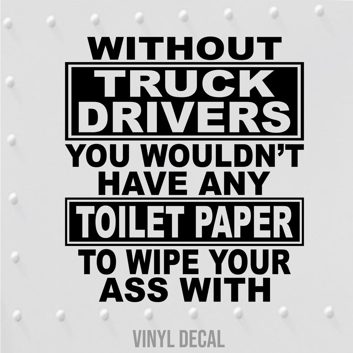 Without Truck Drivers You Wouldn't Have Any Toilet Paper Vinyl Decal Free Shipping