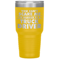 You Can't Scare Me - I'm Married to a Truck Driver - 30oz Tumbler - Free Shipping