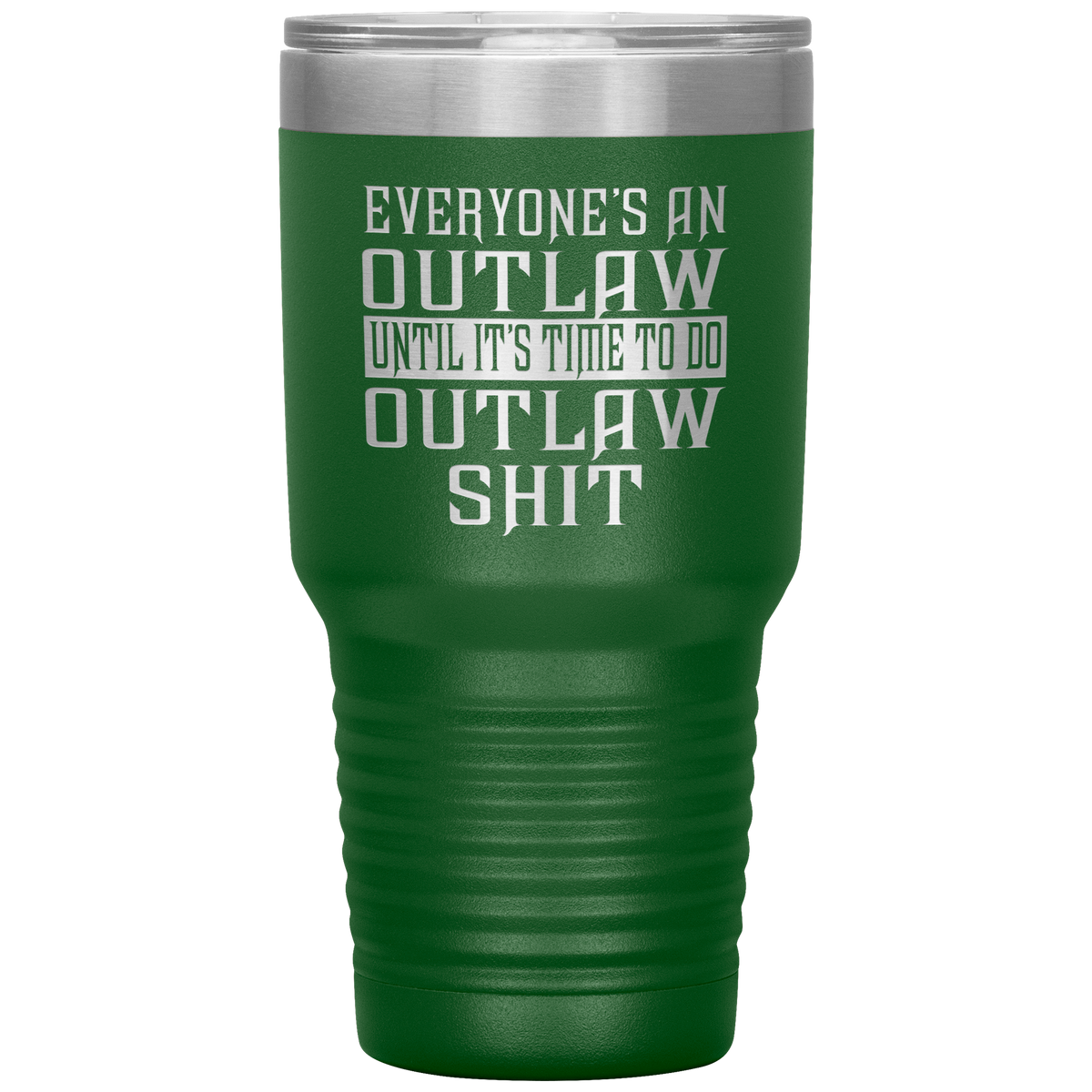 Everyone's An Outlaw Until It's Time to Outlaw Shit 30oz Tumbler Free Shipping