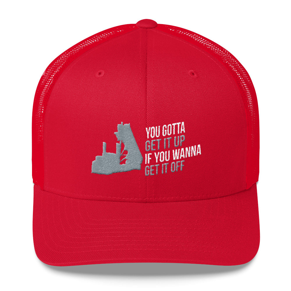 You Gotta Get It Up If You Wanna Get It Off End Dump Snapback Hat Free Shipping