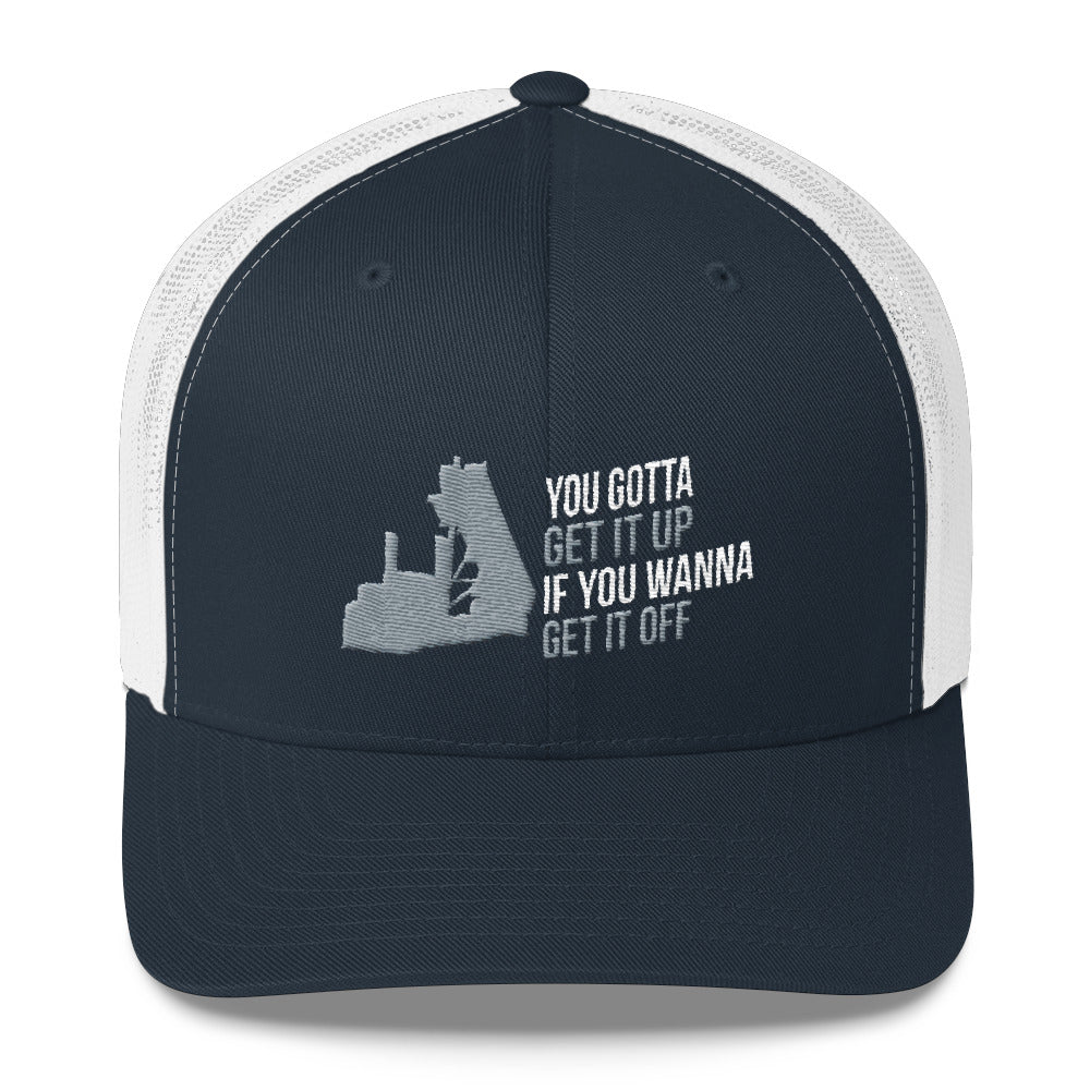 You Gotta Get It Up If You Wanna Get It Off End Dump Snapback Hat Free Shipping