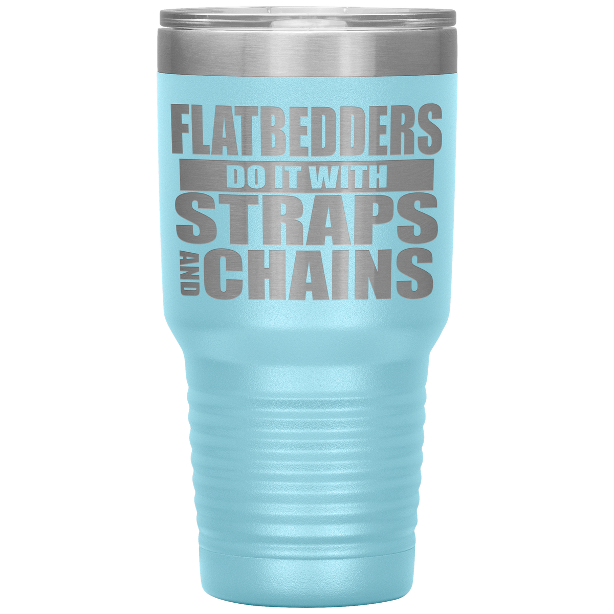Flatbedders Do It with Straps and Chains 30oz Tumbler Free Shipping