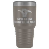 Save a Fuse Blow a Lineman 30oz Tumbler Free Shipping