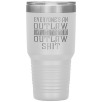 Everyone's An Outlaw Until It's Time to Outlaw Shit 30oz Tumbler Free Shipping